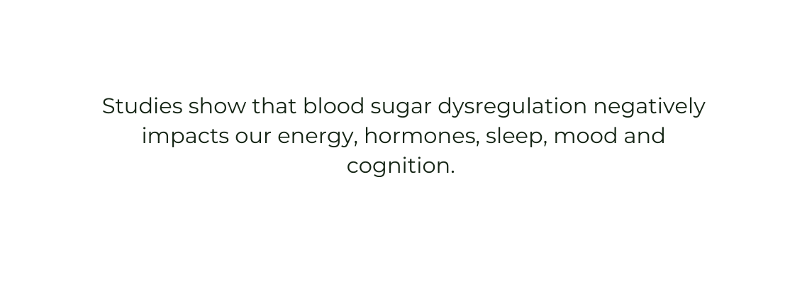 Studies show that blood sugar dysregulation negatively impacts our energy hormones sleep mood and cognition